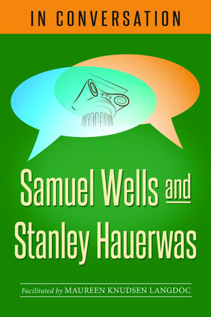 In Conversation: Samuel Wells and Stanley Hauerwas by Samuel Wells 9781640652774