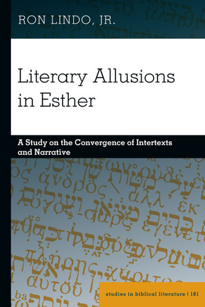 Literary Allusions in Esther: A Study on the Convergence of Intertexts and Narrative by Ron Lindo, Jr. 9781433192166