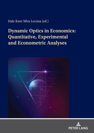 Dynamic Optics in Economics: Quantitative, Experimental and Econometric Analyses by Hale Kirer Silva Lecuna 9783631831915