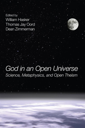 God in an Open Universe: Science, Metaphysics, and Open Theism by William Hasker 9781608997435