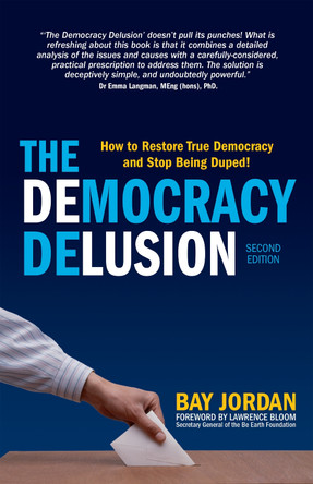 The Democracy Delusion: How to Restore True Democracy and Stop Being Duped! by Bay Jordan 9781781331545