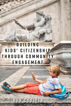 Building Kids' Citizenship Through Community Engagement by Bob Coulter 9781433135187