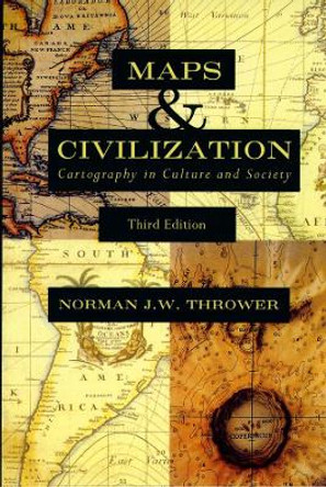Maps and Civilization: Cartography in Culture and Society by Norman J.W. Thrower