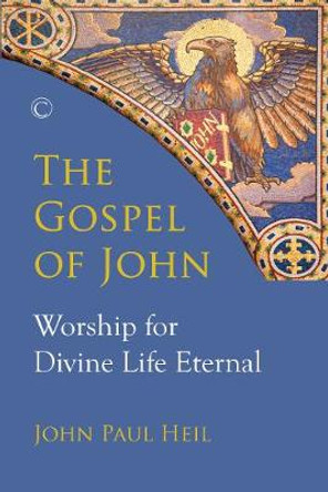 The Gospel of John: Worship for Divine Life Eternal by John Paul Heil