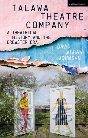 Talawa Theatre Company: A Theatrical History and the Brewster Era by David Vivian Johnson 9781350107977