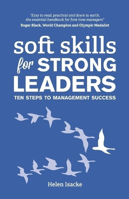Soft Skills for Strong Leaders: Ten Steps to Management Success by Helen Isacke 9781909878822