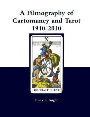 A Filmography of Cartomancy and Tarot 1940-2010 by Emily E Auger 9781987919073