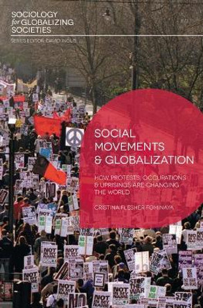 Social Movements and Globalization: How Protests, Occupations and Uprisings are Changing the World by Cristina Flesher Fominaya