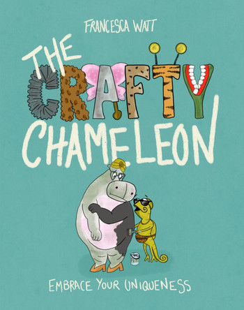The Crafty Chameleon: Embrace Your Uniqueness by Francesca Watt 9781919643700