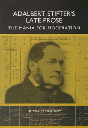 Adalbert Stifter`s Late Prose - The Mania for Moderation by Helena Ragg-Kirby 9781571130433