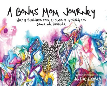 A Bonus Mom Journey: Weekly Reminders From 10 Years of Striving for Grace and Resilience by Jackie Lehrer 9798822904705
