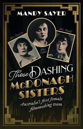 Those Dashing McDonagh Sisters: Australia's first female filmmaking team by Mandy Sayer 9781742237435