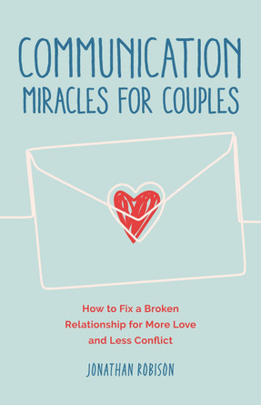 Communication Miracles for Couples: How to Fix a Broken Relationship for More Love and Less Conflict by Jonathan Robinson 9781684811045