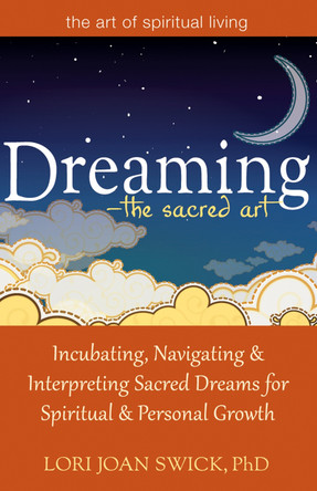 Dreaming - the Sacred Art: Incubating, Navigating and Interpreting Sacred Dreams for Spiritual and Personal Growth by Lori Joan Swick 9781594735448
