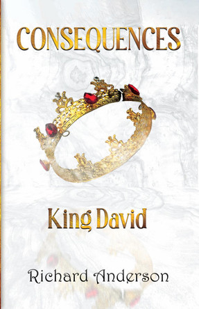 Consequences: King David: A Legend, Myth or Just A Man? by Richard Anderson 9781913905378