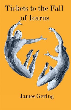 Tickets to the Fall of Icarus by James Gering 9781922830470