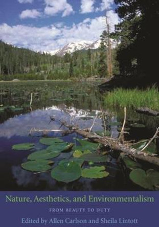 Nature, Aesthetics, and Environmentalism: From Beauty to Duty by Allen Carlson