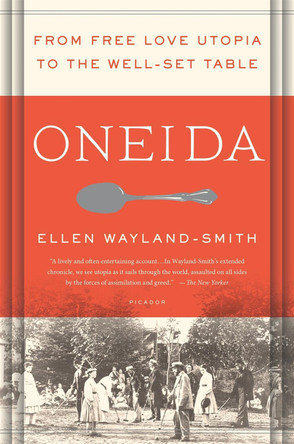 Oneida: From Free Love Utopia to the Well-Set Table by Ellen Wayland-Smith 9781250131867
