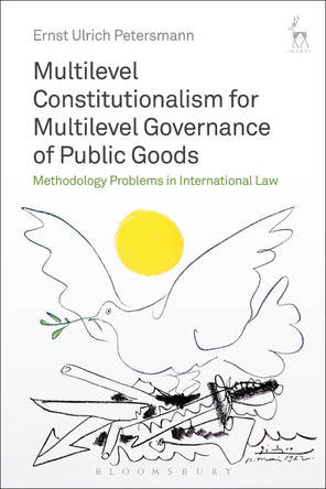 Multilevel Constitutionalism for Multilevel Governance of Public Goods by Professor Dr Ernst Ulrich Petersmann 9781509929702