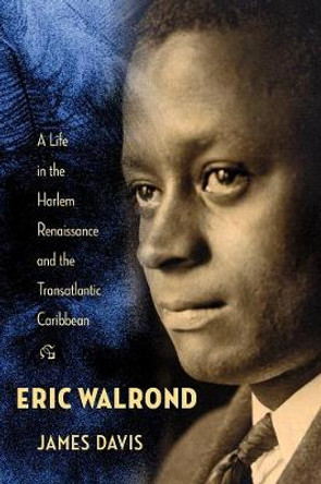 Eric Walrond: A Life in the Harlem Renaissance and the Transatlantic Caribbean by James Davis