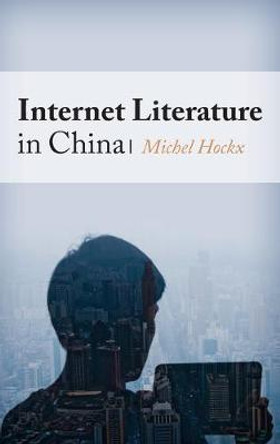 Internet Literature in China by Michel Hockx