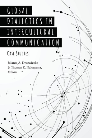 Global Dialectics in Intercultural Communication: Case Studies by Jolanta A. Drzewiecka 9781433143212 Global Dialectics in Intercultural Communication: Case Studies by Jolanta A. Drzewiecka 9781433143212