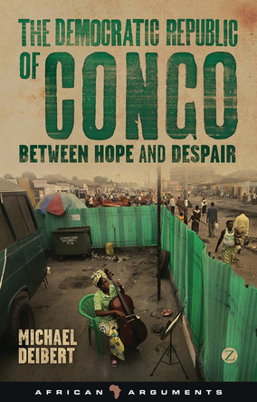 The Democratic Republic of Congo: Between Hope and Despair by Michael Deibert 9781780323466