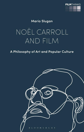 Noël Carroll and Film: A Philosophy of Art and Popular Culture by Mario Slugan 9781350175013