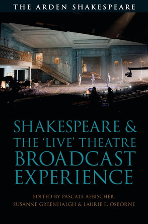 Shakespeare and the 'Live' Theatre Broadcast Experience by Pascale Aebischer 9781350030466