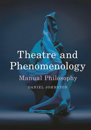 Theatre and Phenomenology: Manual Philosophy by Daniel Johnston 9781137530509