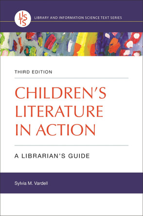 Children's Literature in Action: A Librarian's Guide, 3rd Edition by Sylvia M. Vardell 9781440867781