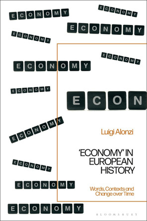 'Economy' in European History: Words, Contexts and Change over Time by Luigi Alonzi 9781350273337