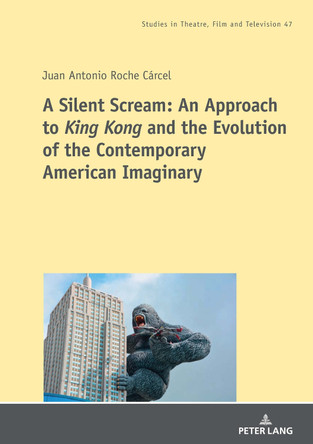 A Silent Scream: An Approach to «King Kong» and the Evolution of the Contemporary American Imaginary by Juan Antonio Roche Cárcel 9783631883105