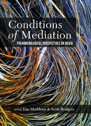 Conditions of Mediation: Phenomenological Perspectives on Media by Tim Markham 9781433134692