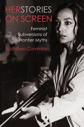 Herstories on Screen: Feminist Subversions of Frontier Myths by Professor Kathleen Cummins