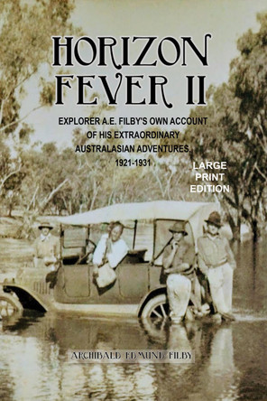 Horizon Fever II - LARGE PRINT: Explorer A E Filby's own account of his extraordinary Australasian Adventures, 1921-1931 by A E Filby 9781922476432