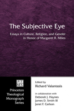 The Subjective Eye: Essays in Culture, Religion, and Gender in Honor of Margaret R. Miles by Richard Valantasis 9781597525190