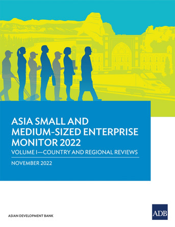 Asia Small and Medium-Sized Enterprise Monitor 2022: Volume I—Country and Regional Reviews by Asian Development Bank 9789292698720