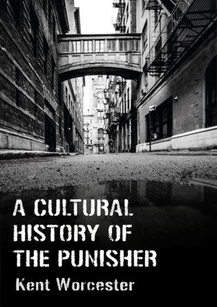 A Cultural History of The Punisher: Marvel Comics and the Politics of Vengeance by Kent Worcester 9781789388589