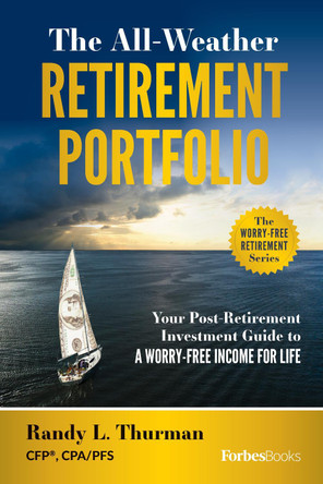 The All-Weather Retirement Portfolio: Your Post-Retirement Investment Guide to a Worry-Free Income for Life by Randy L Thurman 9781950863532