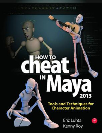 How to Cheat in Maya 2013: Tools and Techniques for Character Animation by Eric Luhta