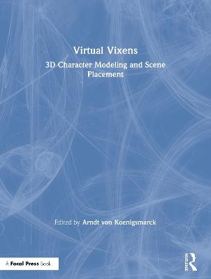 Virtual Vixens: 3D Character Modeling and Scene Placement Arndt von Koenigsmarck 9780240809809