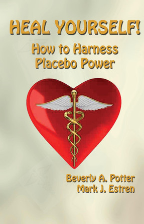 Heal Yourself!: How to Harness Placebo Power by Beverly A. Potter 9781579511739