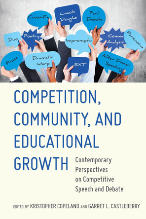 Competition, Community, and Educational Growth: Contemporary Perspectives on Competitive Speech and Debate by Kristopher Copeland 9781433152399