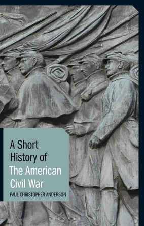 A Short History of the American Civil War by Paul Christopher Anderson 9781780765976