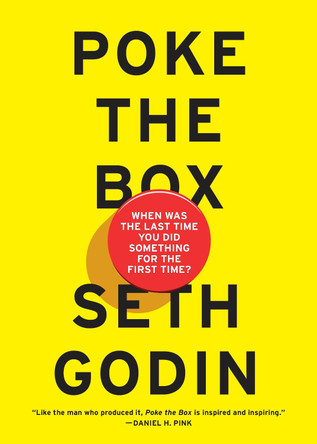 Poke the Box: When Was the Last Time You Did Something for the First Time? by Seth Godin