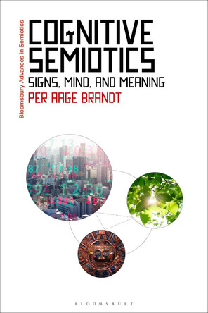 Cognitive Semiotics: Signs, Mind, and Meaning by Dr Per Aage Brandt 9781350189669