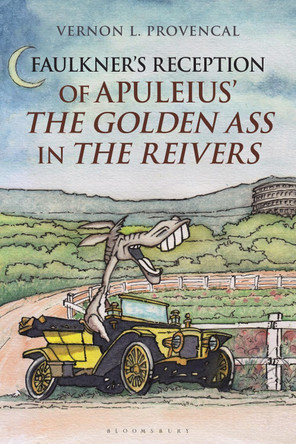 Faulkner's Reception of Apuleius' The Golden Ass in The Reivers by Dr Vernon L. Provencal 9781350194878