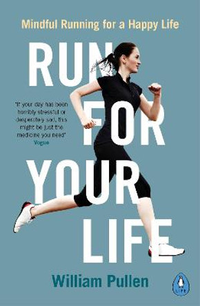 Run for Your Life: Mindful Running for a Happy Life by William Pullen