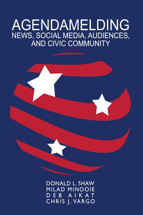 Agendamelding: News, Social Media, Audiences, and Civic Community by Carolyn Bronstein 9781433165009